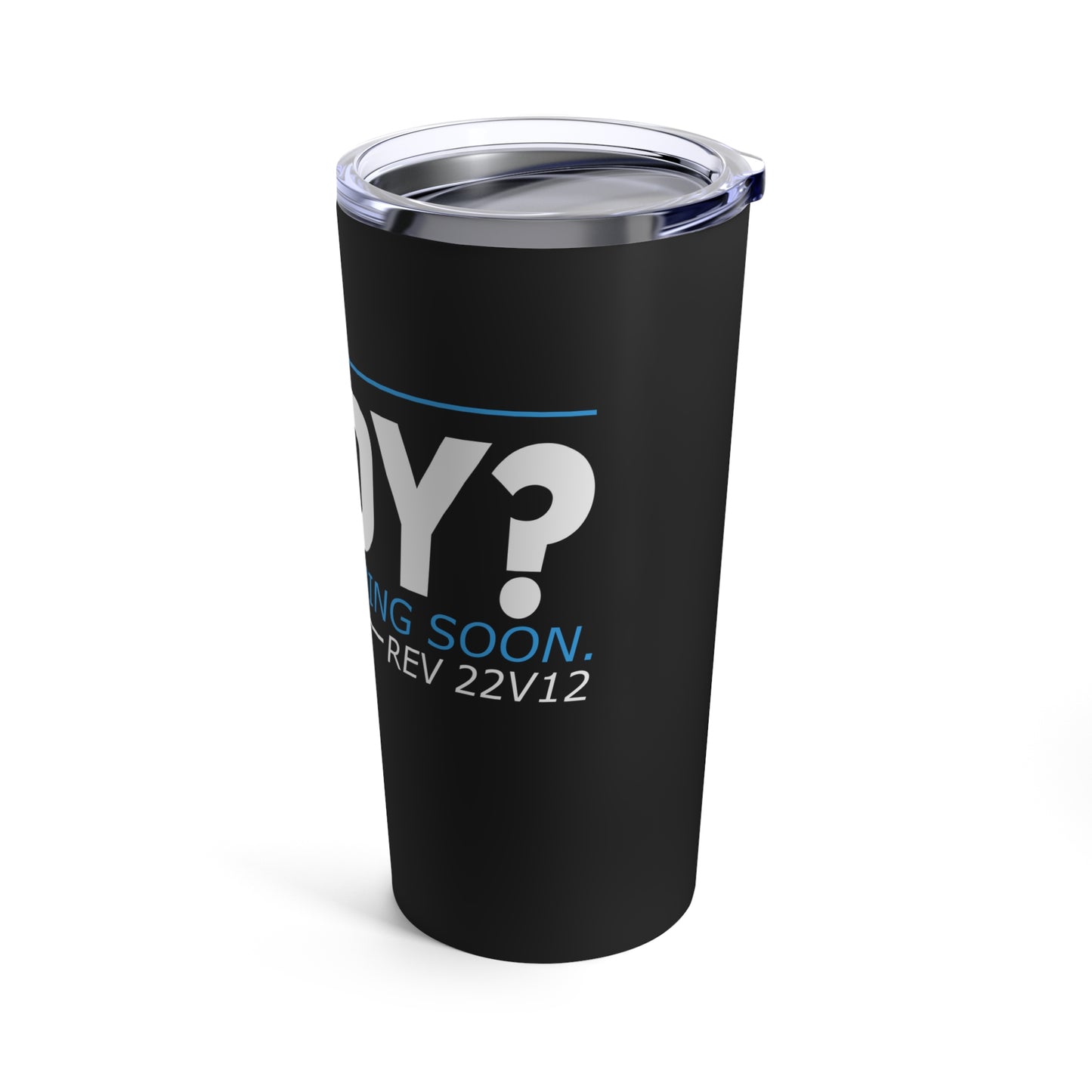Are You Ready? The King Is Coming Soon Rev 22v12 Tumbler
