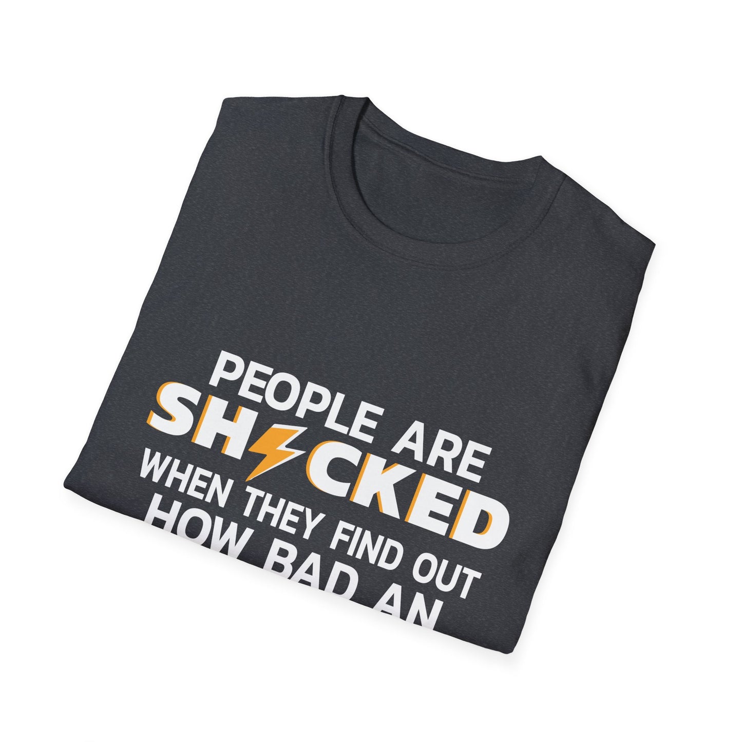 People Are Shocked When They Find Out How Bad An Electrician I Am T-Shirt