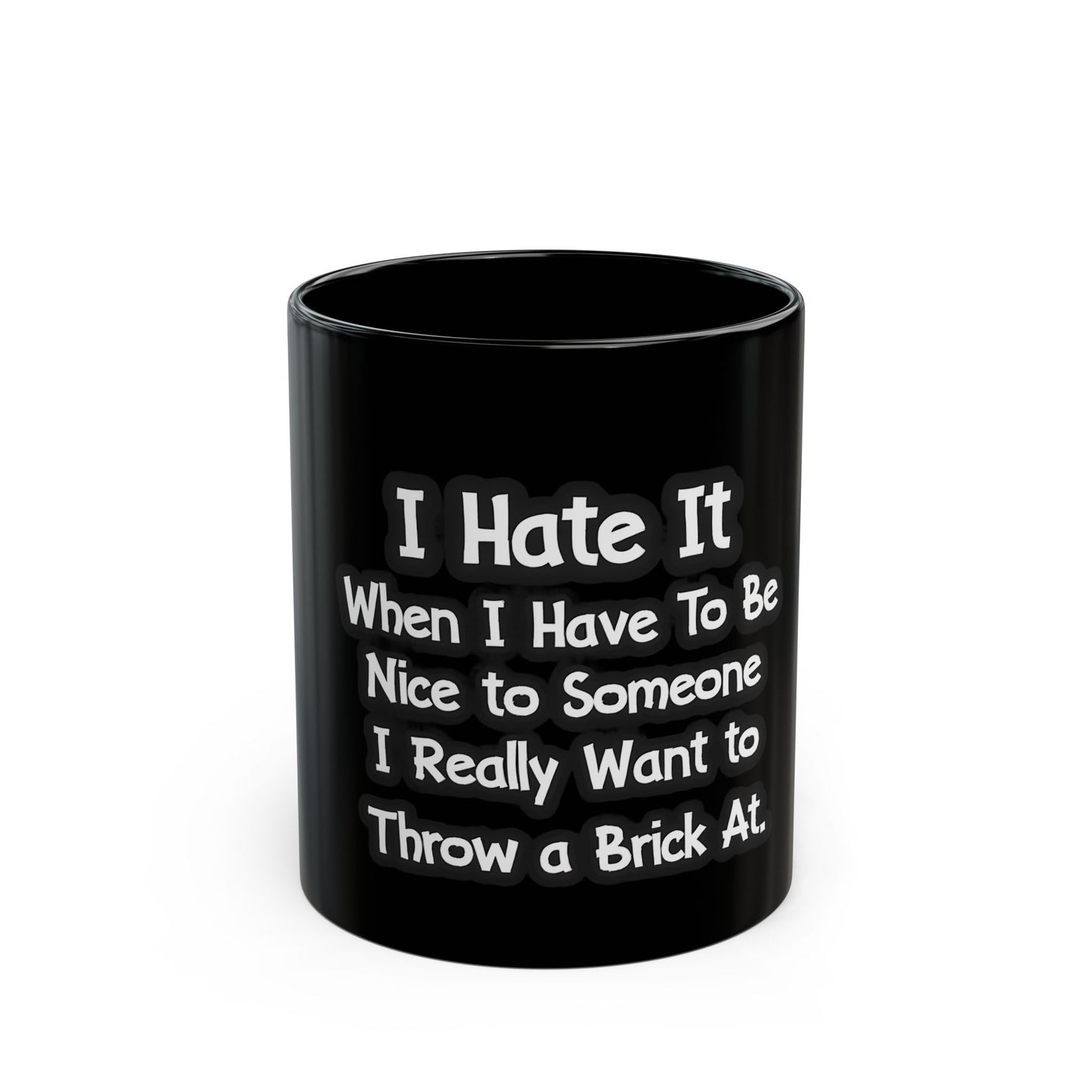 I Hate It When I Have To Be Nice To Someone I Really Want To Throw A Brick At Ceramic Mug