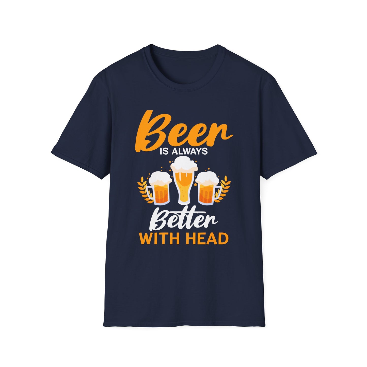 Beer Is Always Better With Head Fun Beer Lovers Design T-Shirt