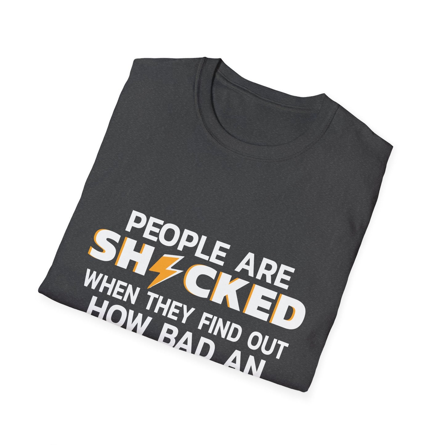 People Are Shocked When They Find Out How Bad An Electrician I Am T-Shirt