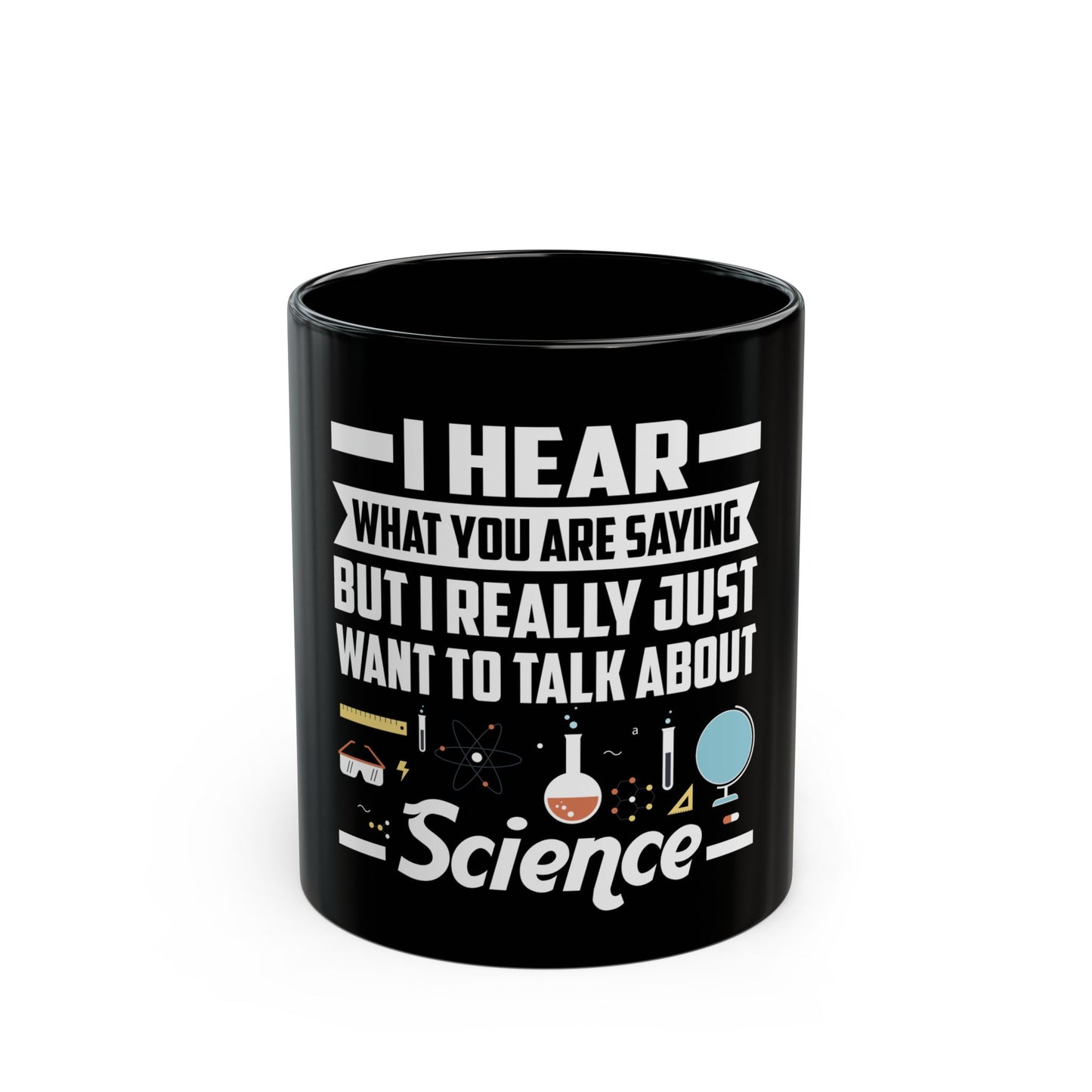 I Hear What You Are Saying But I Really Just Want To Talk About Science Ceramic Mug
