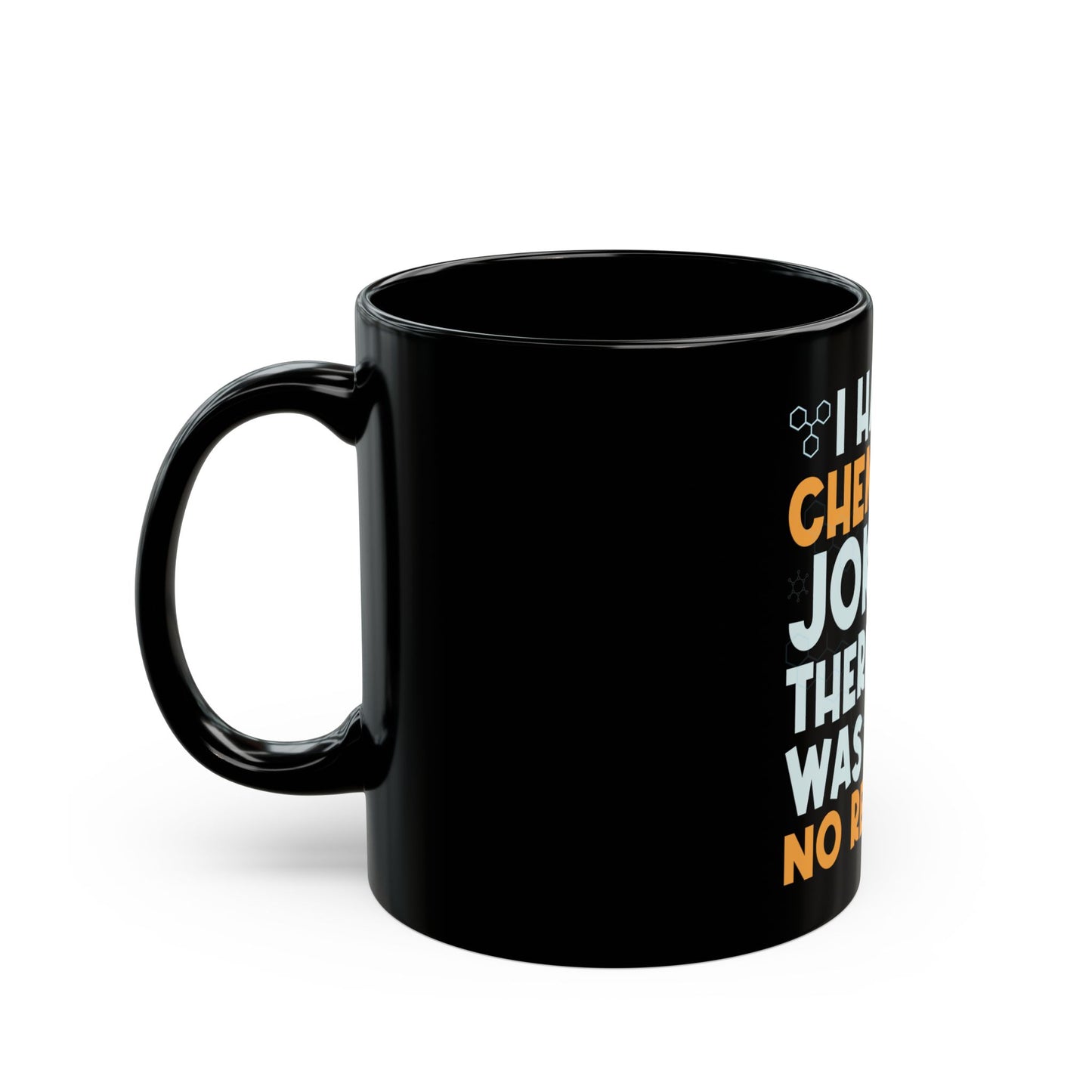 I Have A Chemistry Joke There Was No Reaction Science Humor Ceramic Mug