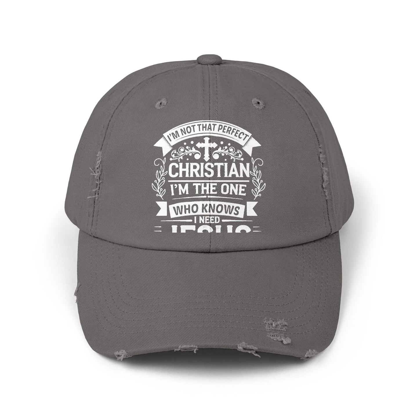 I'm Not That Perfect Christian I'm The One Who Knows I Need Jesus Cap