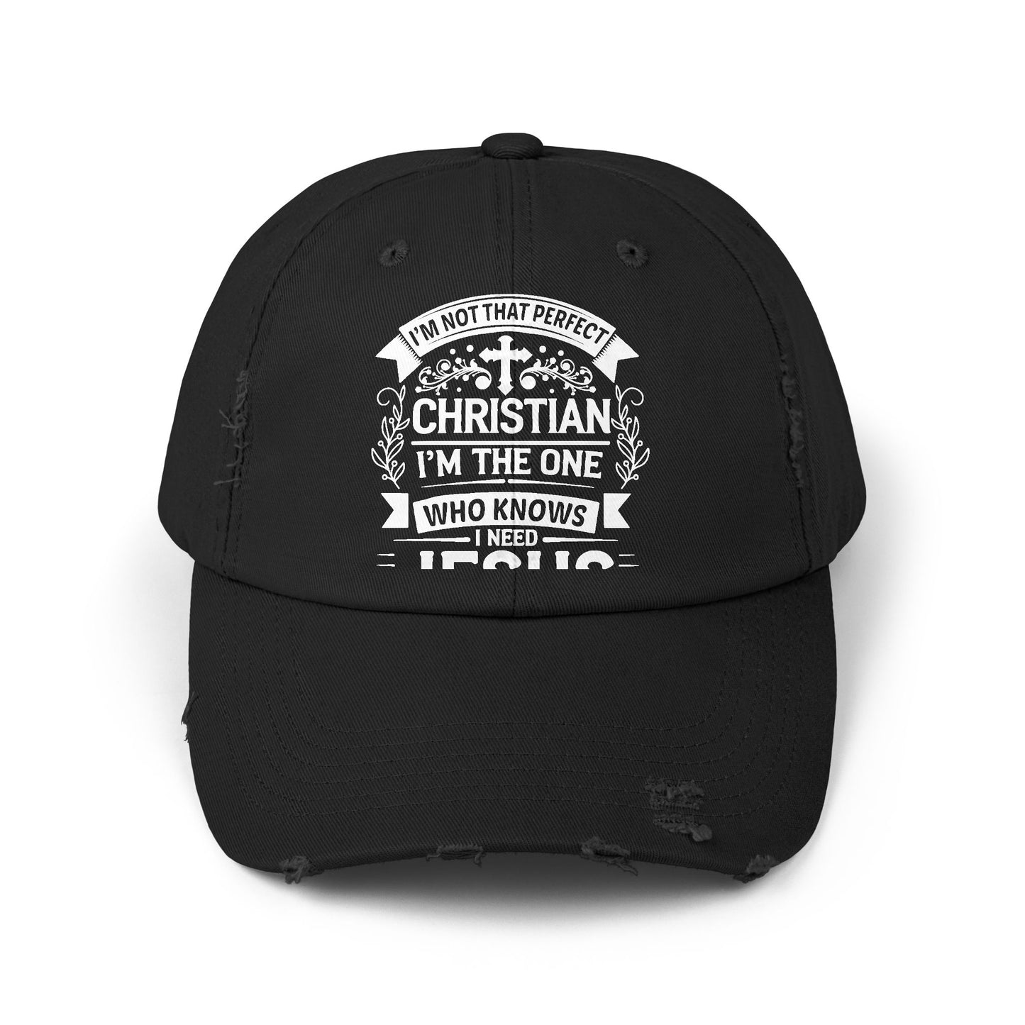 I'm Not That Perfect Christian I'm The One Who Knows I Need Jesus Cap