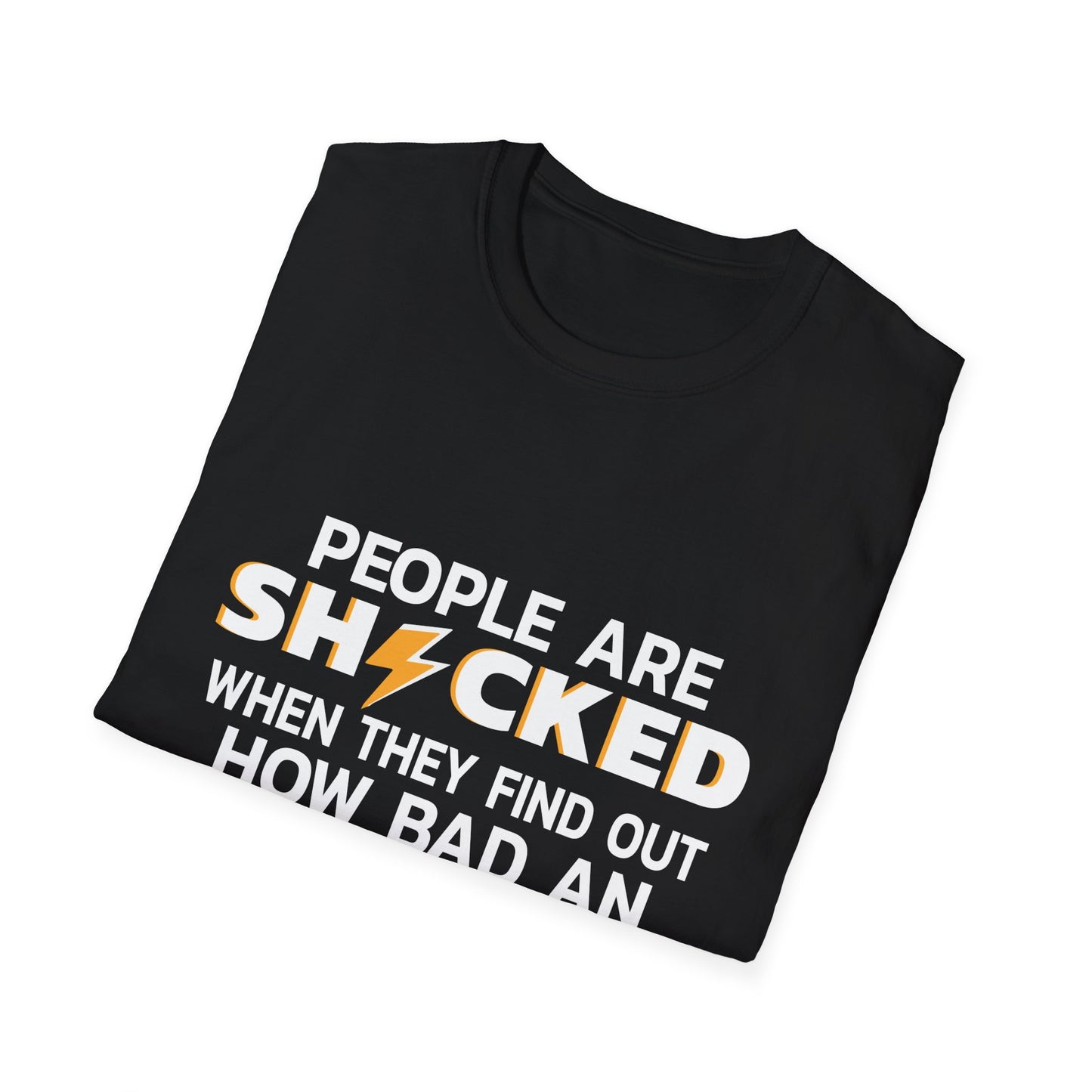 People Are Shocked When They Find Out How Bad An Electrician I Am T-Shirt