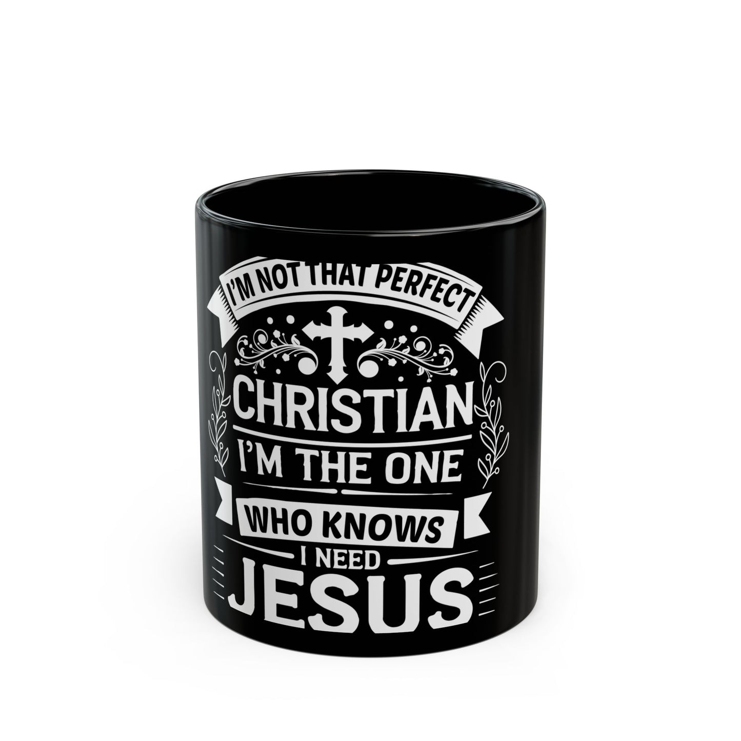 I'm Not That Perfect Christian I'm The One Who Knows I Need Jesus Ceramic Mug