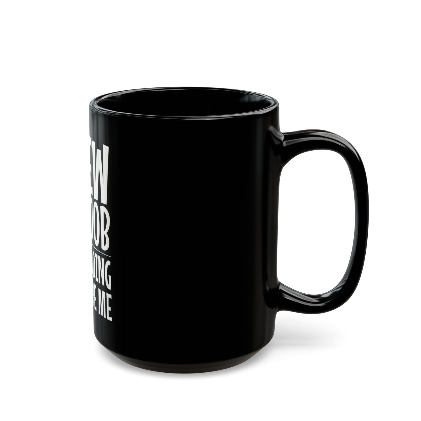 Screw This Job Just Kidding Don't Fire Me Ceramic Mug