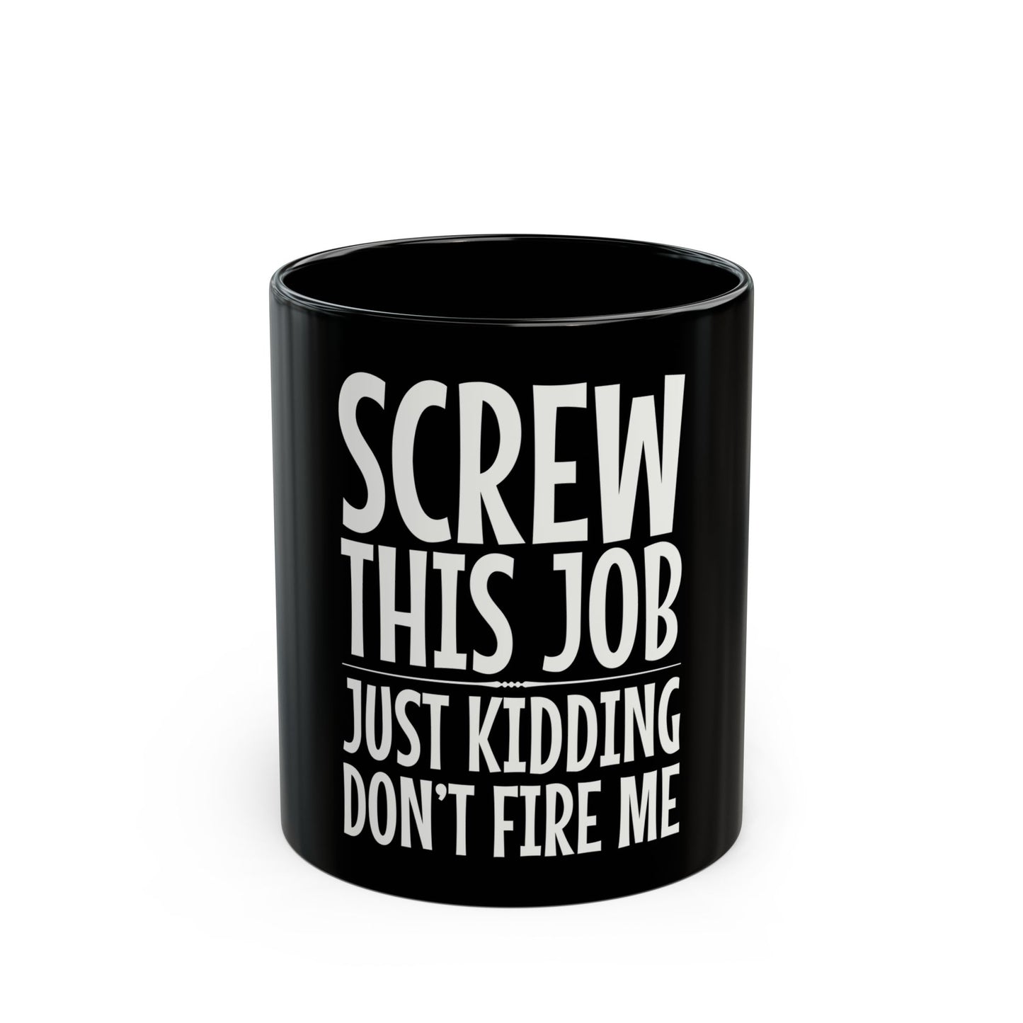 Screw This Job Just Kidding Don't Fire Me Ceramic Mug