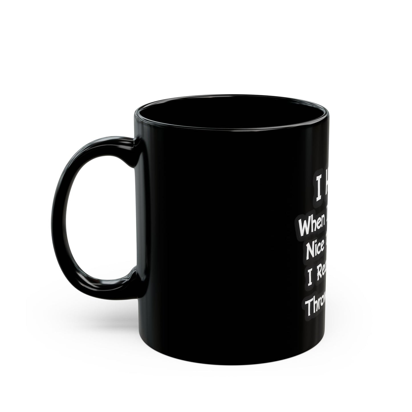 I Hate It When I Have To Be Nice To Someone I Really Want To Throw A Brick At Ceramic Mug