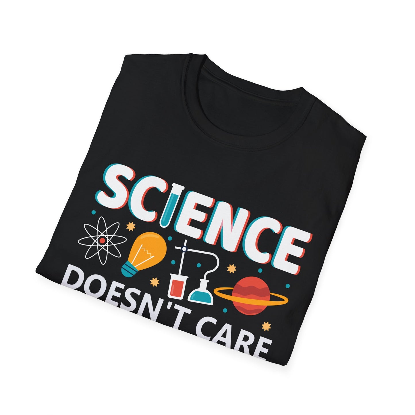 Science Doesn't Care What You Believe In - Celebrate Curiosity and Facts T-Shirt