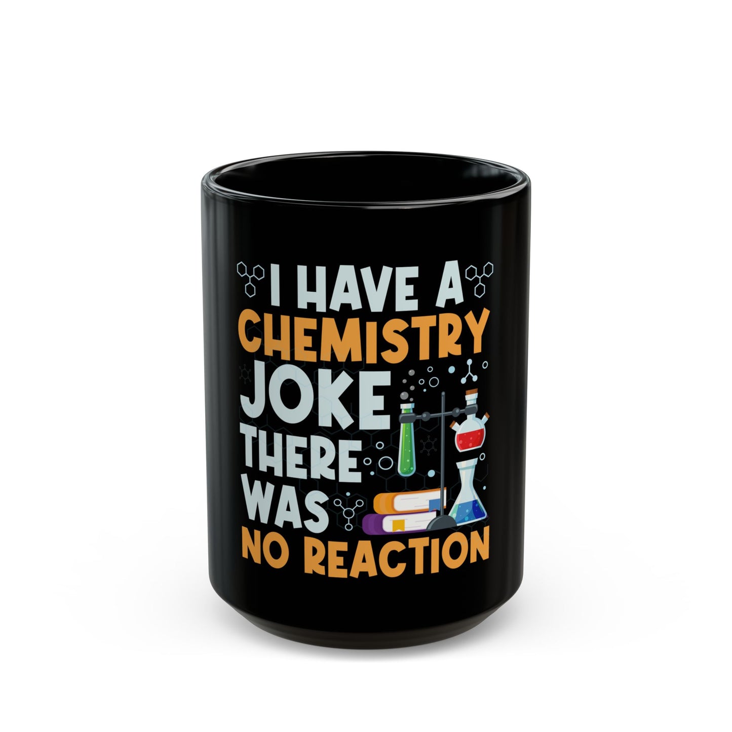 I Have A Chemistry Joke There Was No Reaction Science Humor Ceramic Mug
