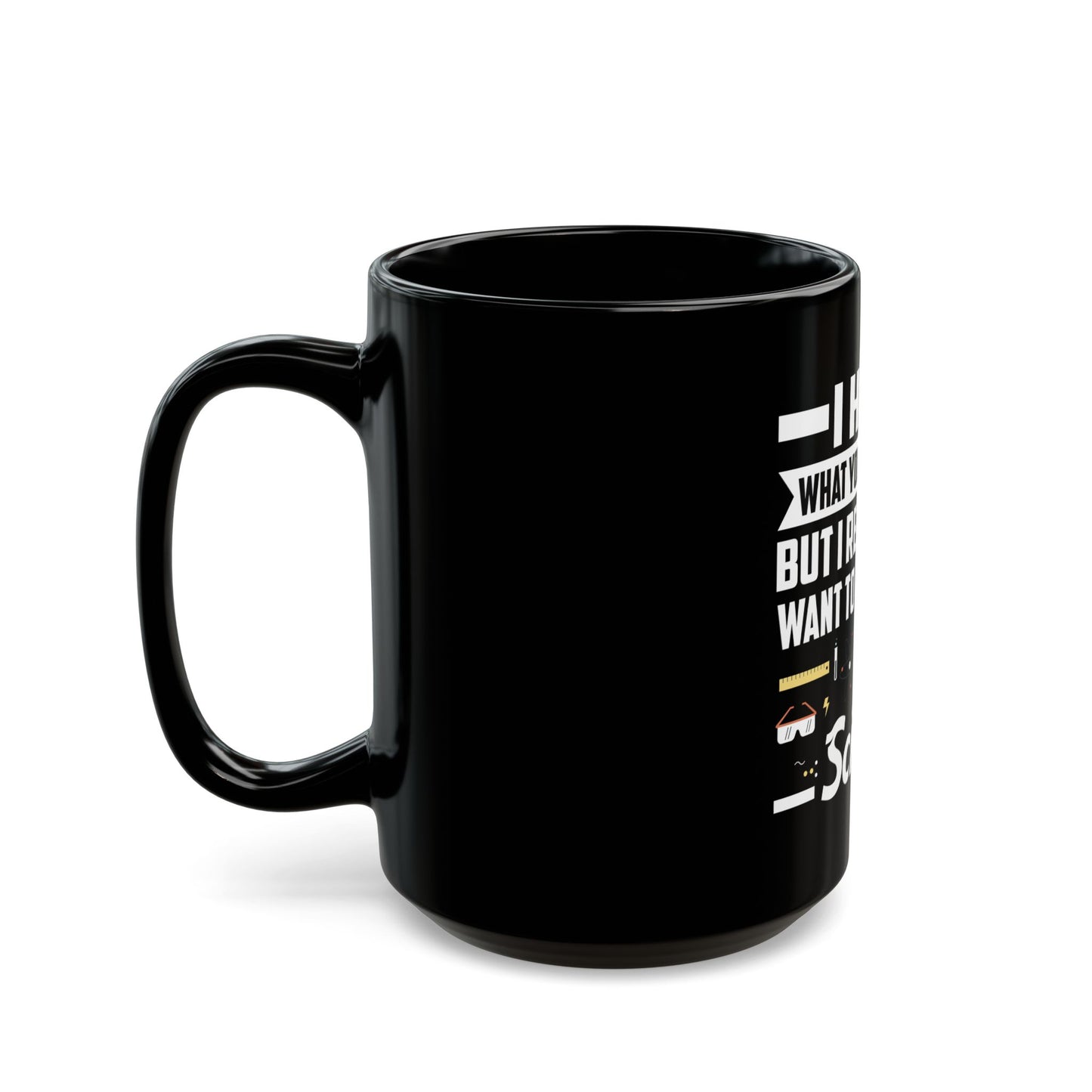I Hear What You Are Saying But I Really Just Want To Talk About Science Ceramic Mug