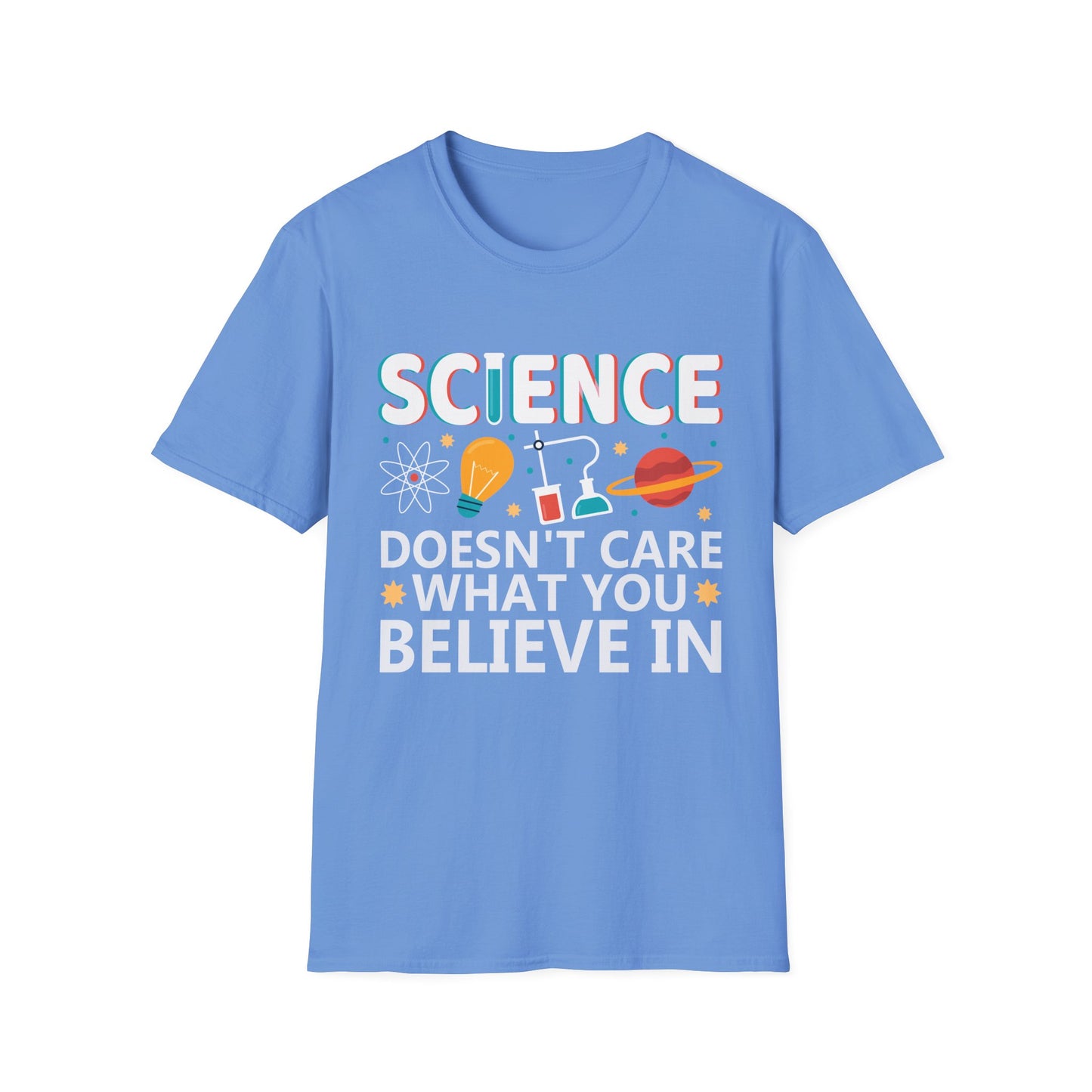 Science Doesn't Care What You Believe In - Celebrate Curiosity and Facts T-Shirt