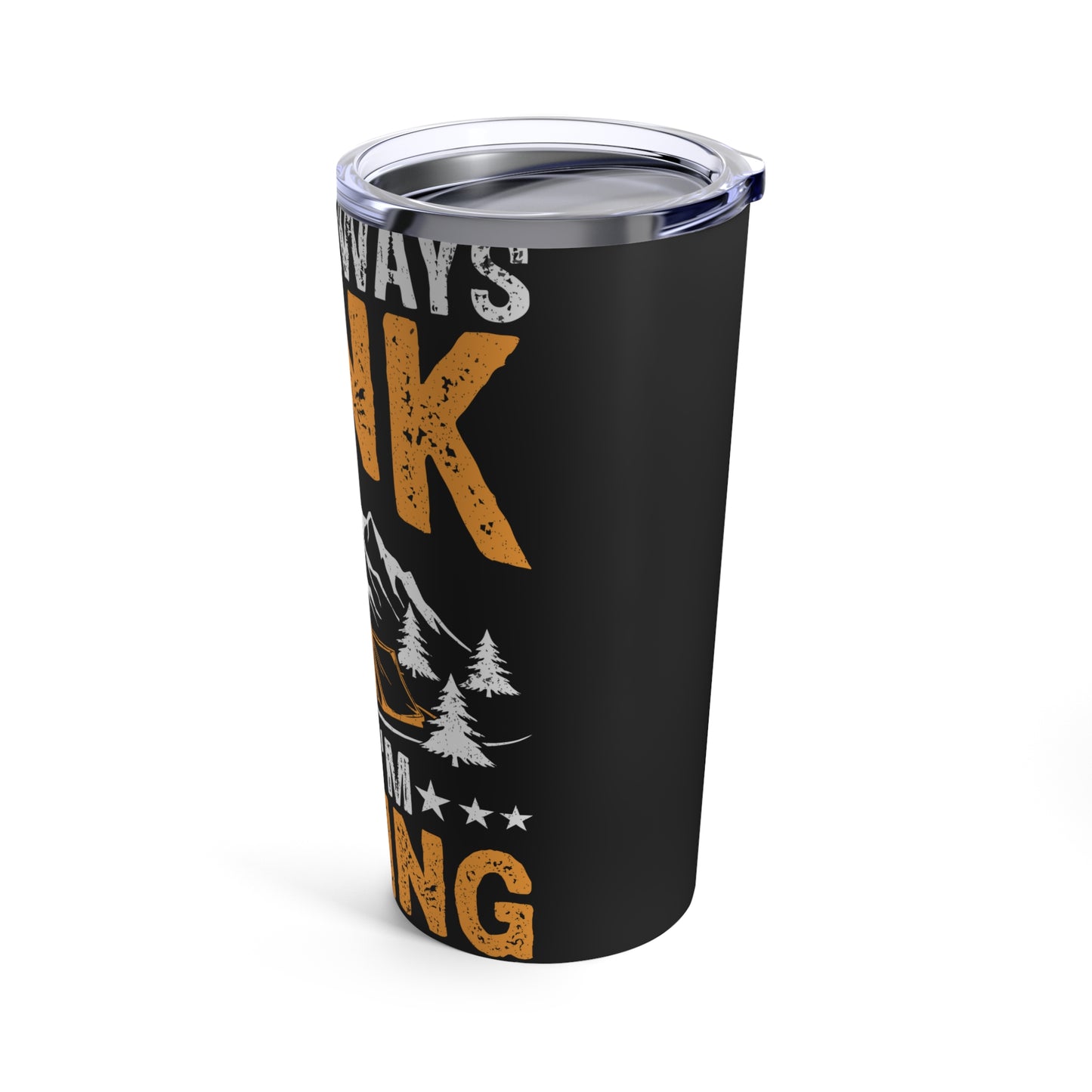 I Don't Always Drink When I'm Camping Oh Wait Yes I Do Tumbler