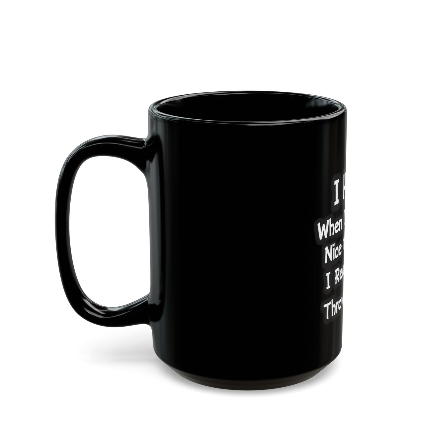 I Hate It When I Have To Be Nice To Someone I Really Want To Throw A Brick At Ceramic Mug