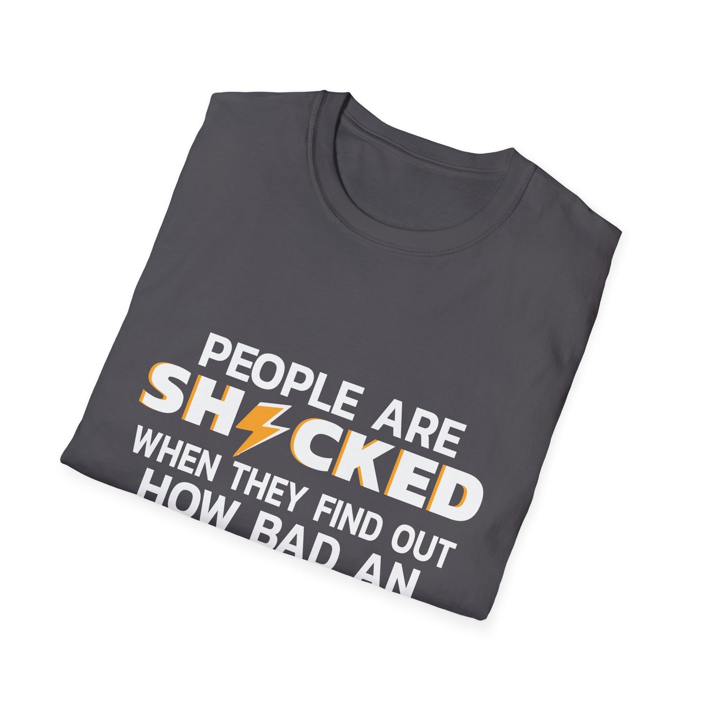 People Are Shocked When They Find Out How Bad An Electrician I Am T-Shirt