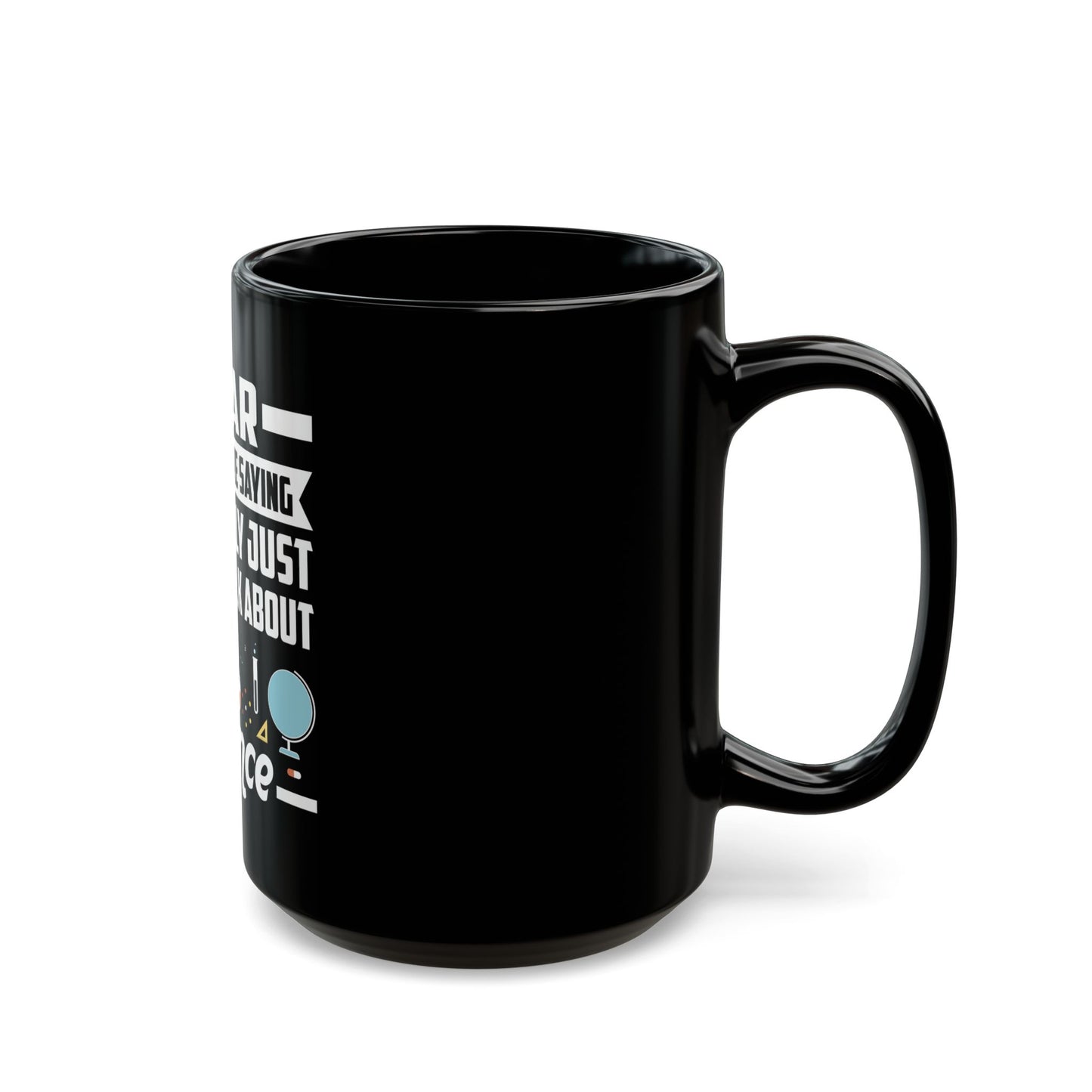 I Hear What You Are Saying But I Really Just Want To Talk About Science Ceramic Mug