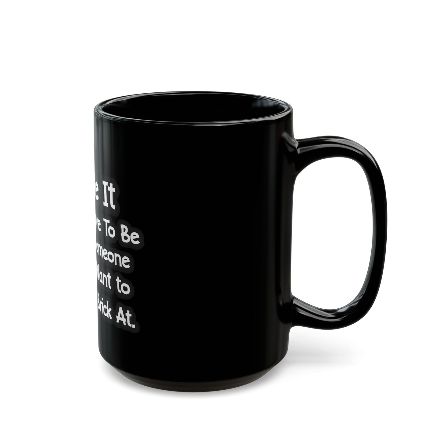 I Hate It When I Have To Be Nice To Someone I Really Want To Throw A Brick At Ceramic Mug