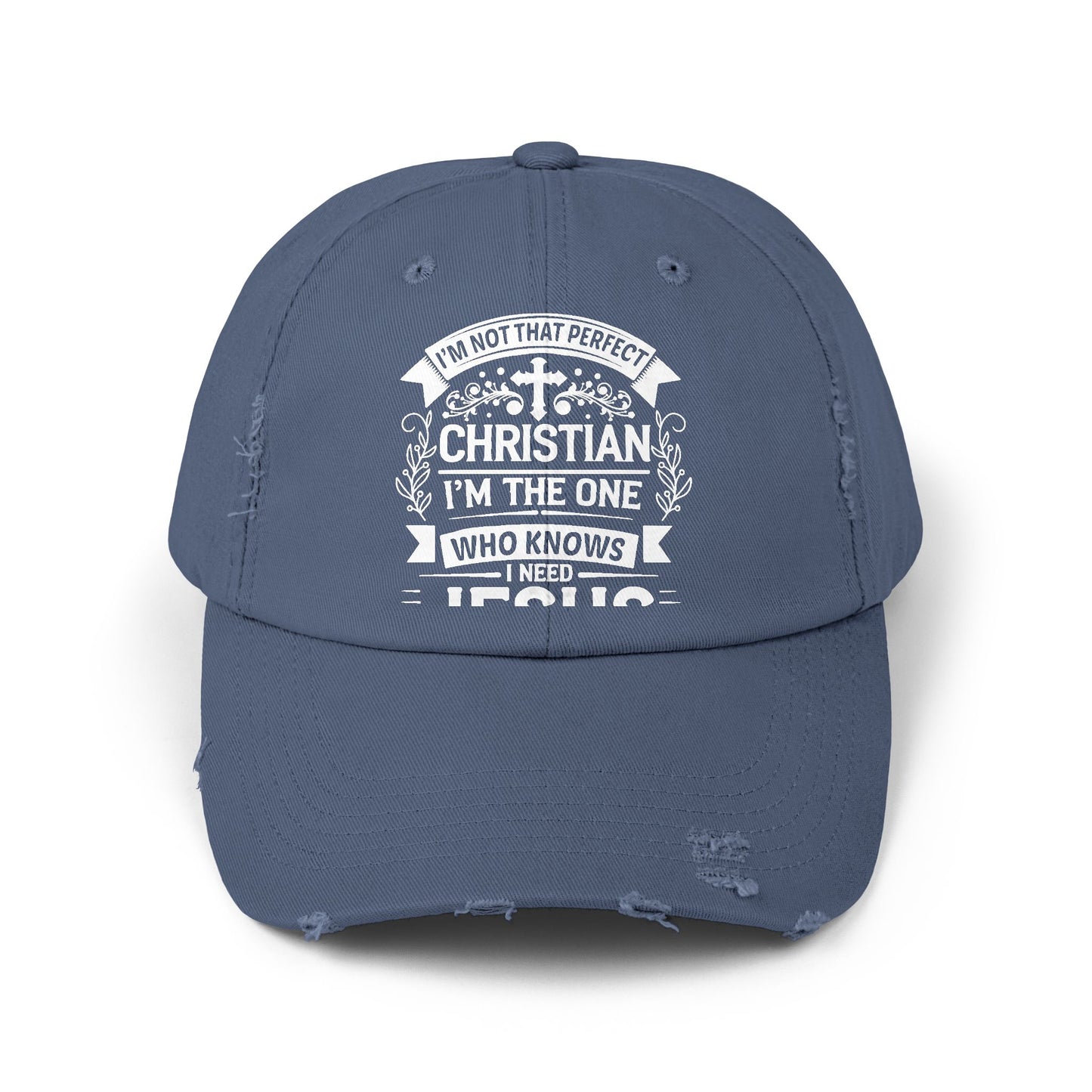 I'm Not That Perfect Christian I'm The One Who Knows I Need Jesus Cap