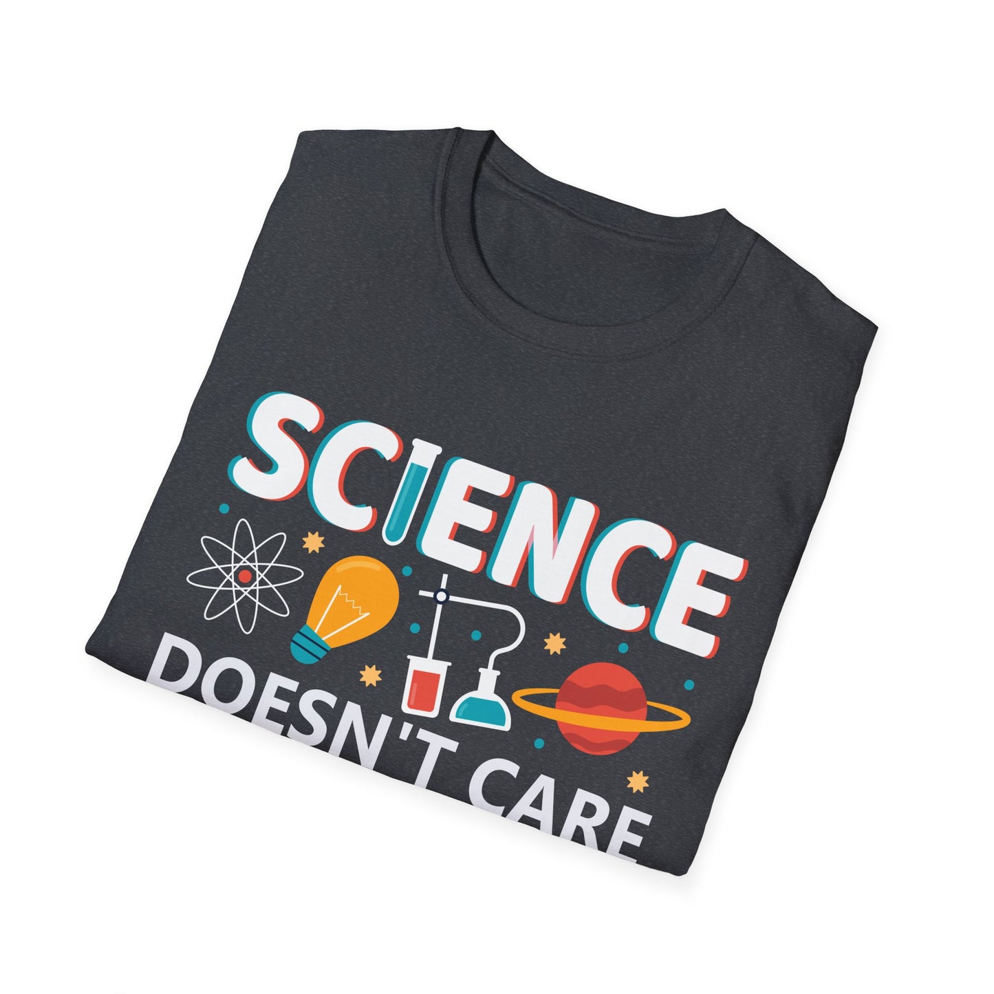 Science Doesn't Care What You Believe In - Celebrate Curiosity and Facts T-Shirt