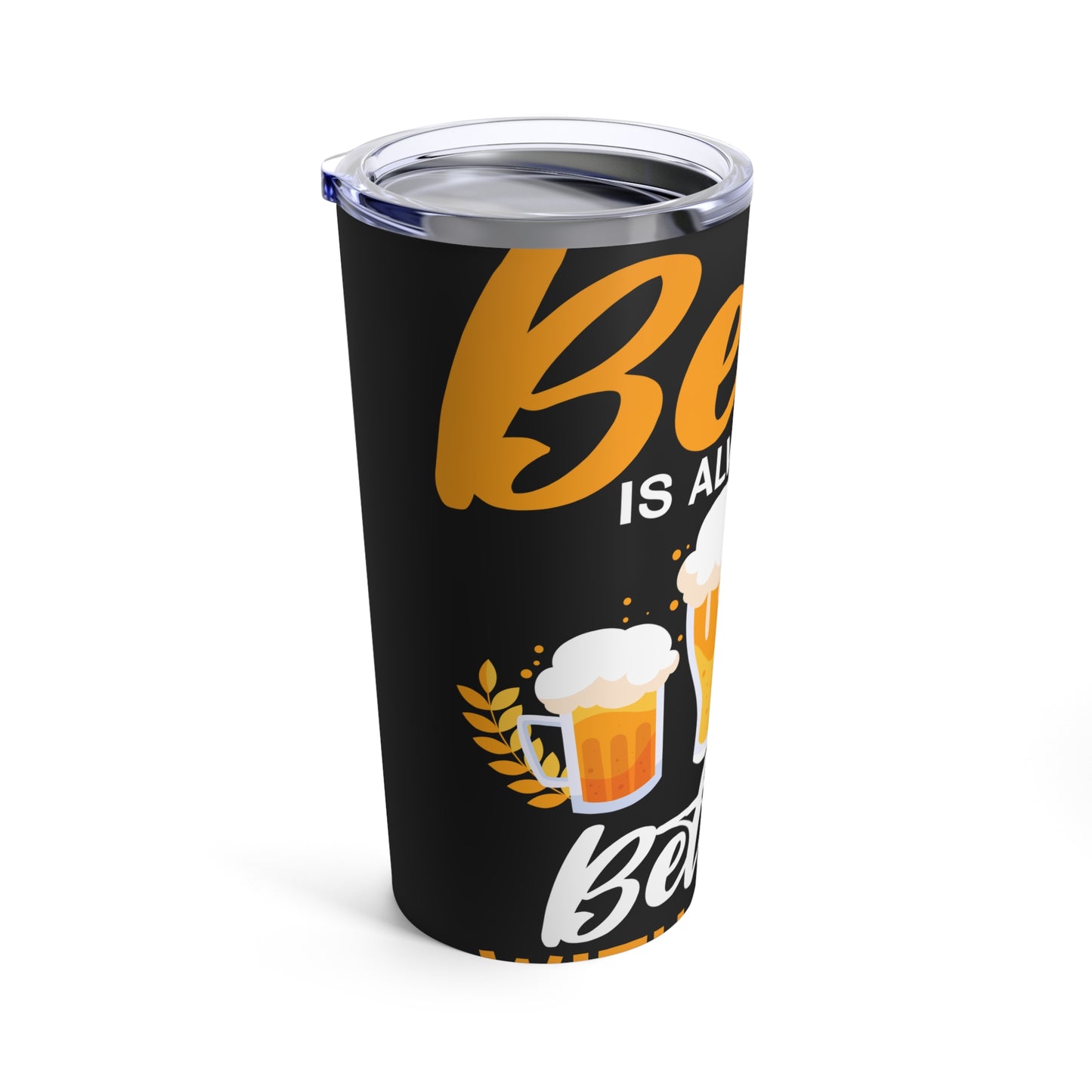 Beer Is Always Better With Head Fun Beer Lovers Design Tumbler