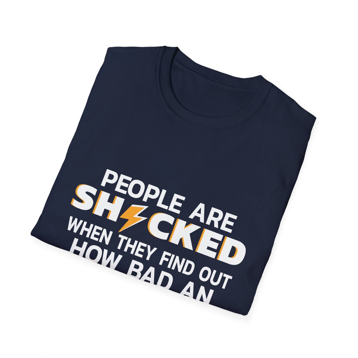 People Are Shocked When They Find Out How Bad An Electrician I Am T-Shirt