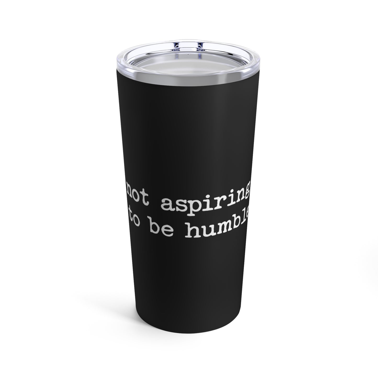 Not Aspiring to Be Humble Statement Tumbler