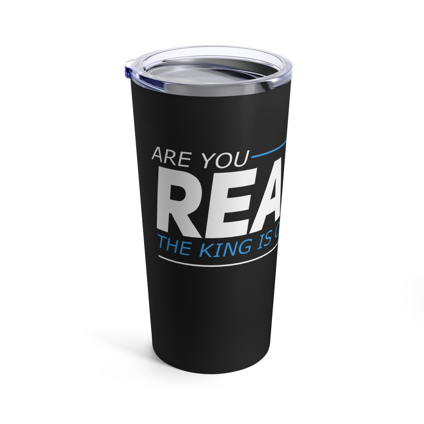 Are You Ready? The King Is Coming Soon Rev 22v12 Tumbler