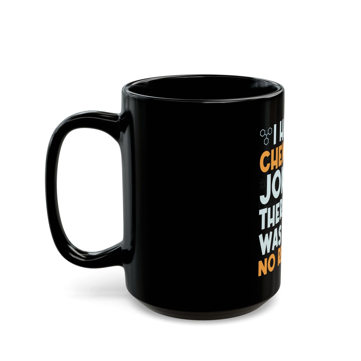 I Have A Chemistry Joke There Was No Reaction Science Humor Ceramic Mug