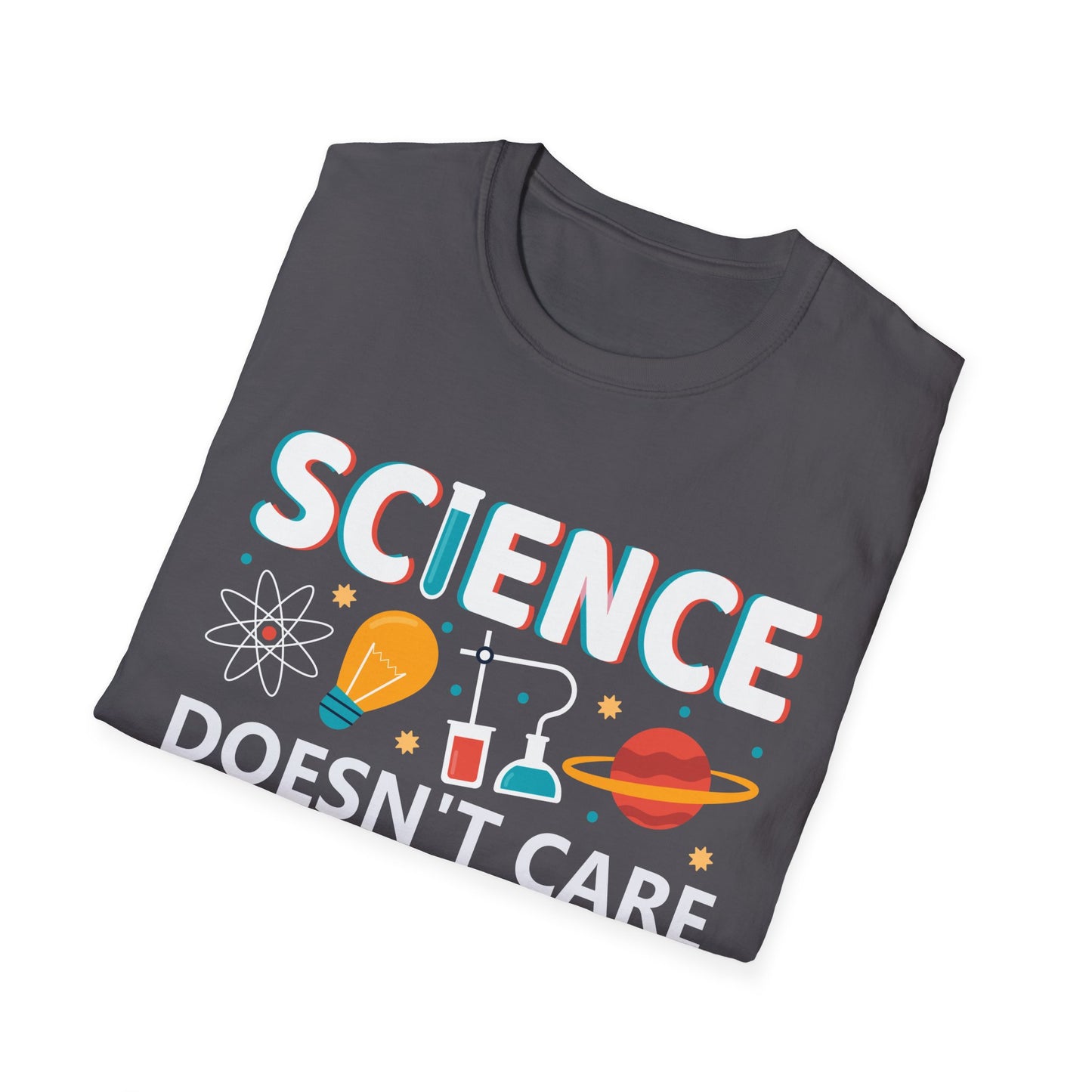 Science Doesn't Care What You Believe In - Celebrate Curiosity and Facts T-Shirt