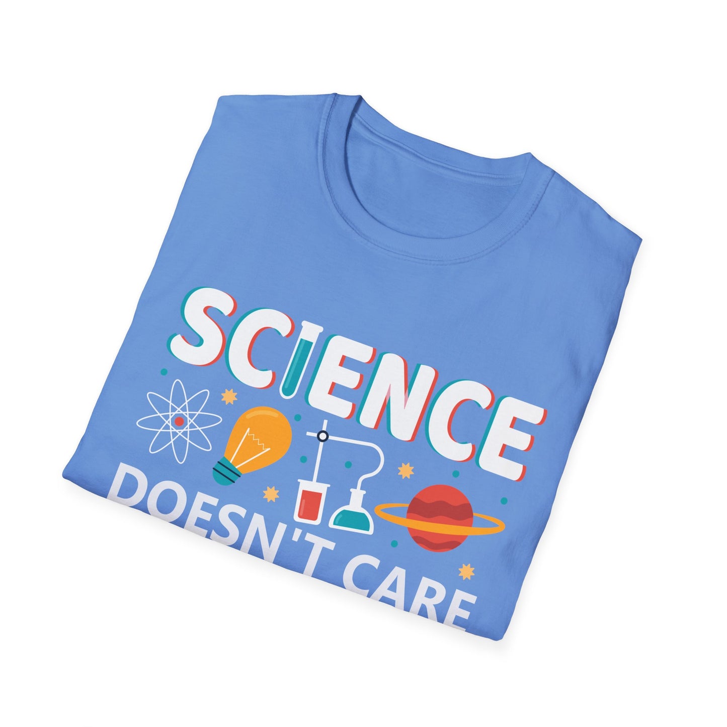 Science Doesn't Care What You Believe In - Celebrate Curiosity and Facts T-Shirt