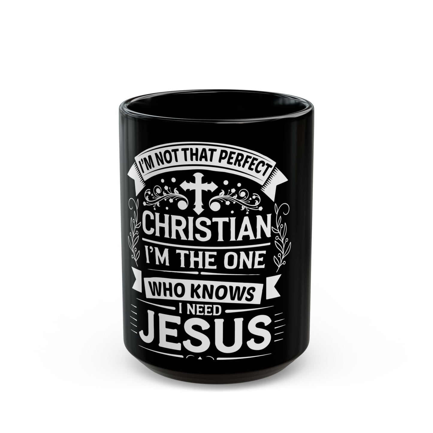 I'm Not That Perfect Christian I'm The One Who Knows I Need Jesus Ceramic Mug