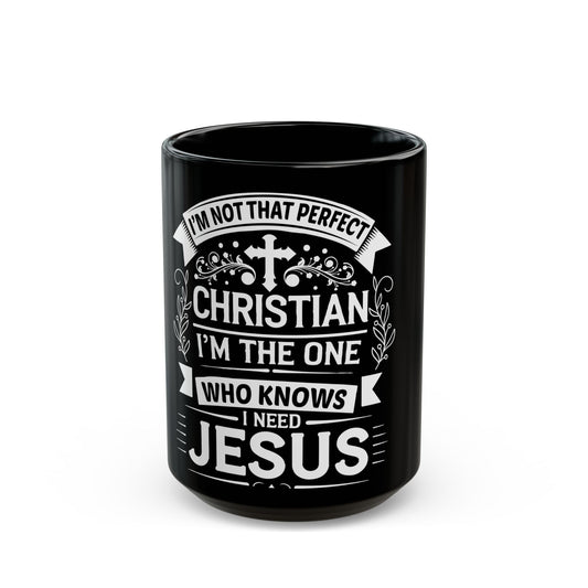 I'm Not That Perfect Christian I'm The One Who Knows I Need Jesus Ceramic Mug