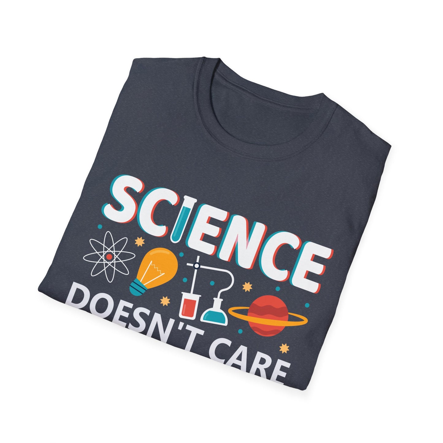 Science Doesn't Care What You Believe In - Celebrate Curiosity and Facts T-Shirt