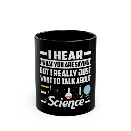 I Hear What You Are Saying But I Really Just Want To Talk About Science Ceramic Mug