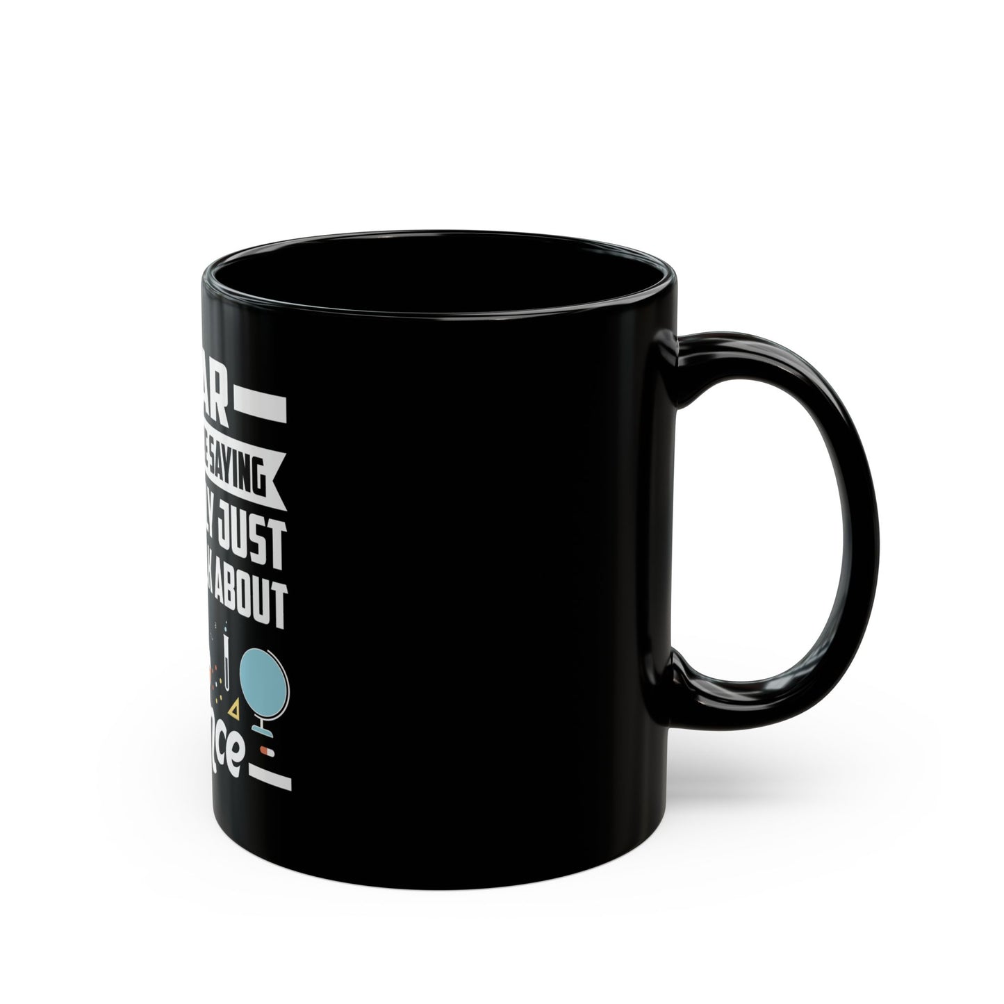 I Hear What You Are Saying But I Really Just Want To Talk About Science Ceramic Mug