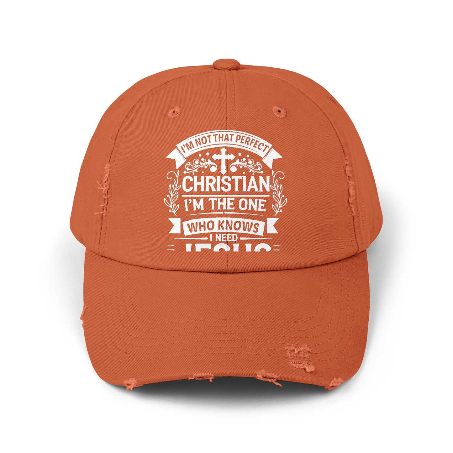 I'm Not That Perfect Christian I'm The One Who Knows I Need Jesus Cap