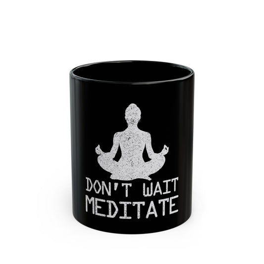 Don't Wait Meditate Zen Mindfulness Yoga Ceramic Mug