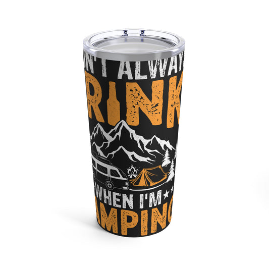 I Don't Always Drink When I'm Camping Oh Wait Yes I Do Tumbler