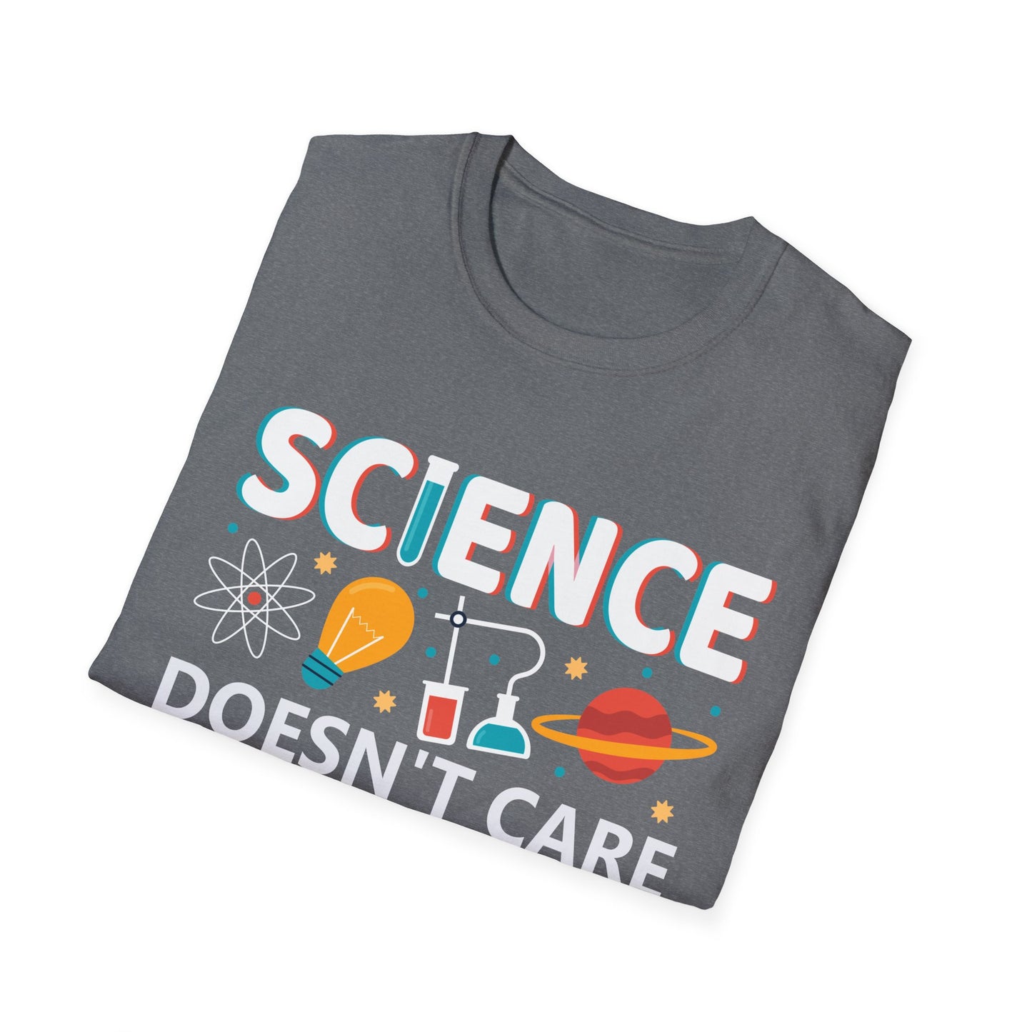 Science Doesn't Care What You Believe In - Celebrate Curiosity and Facts T-Shirt