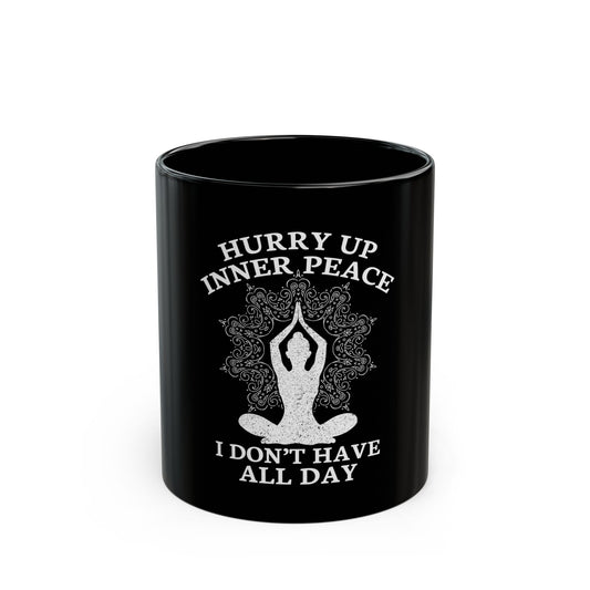 Hurry Up Inner Peace I Don't Have All Day - Humorous Yoga Meditation Ceramic Mug