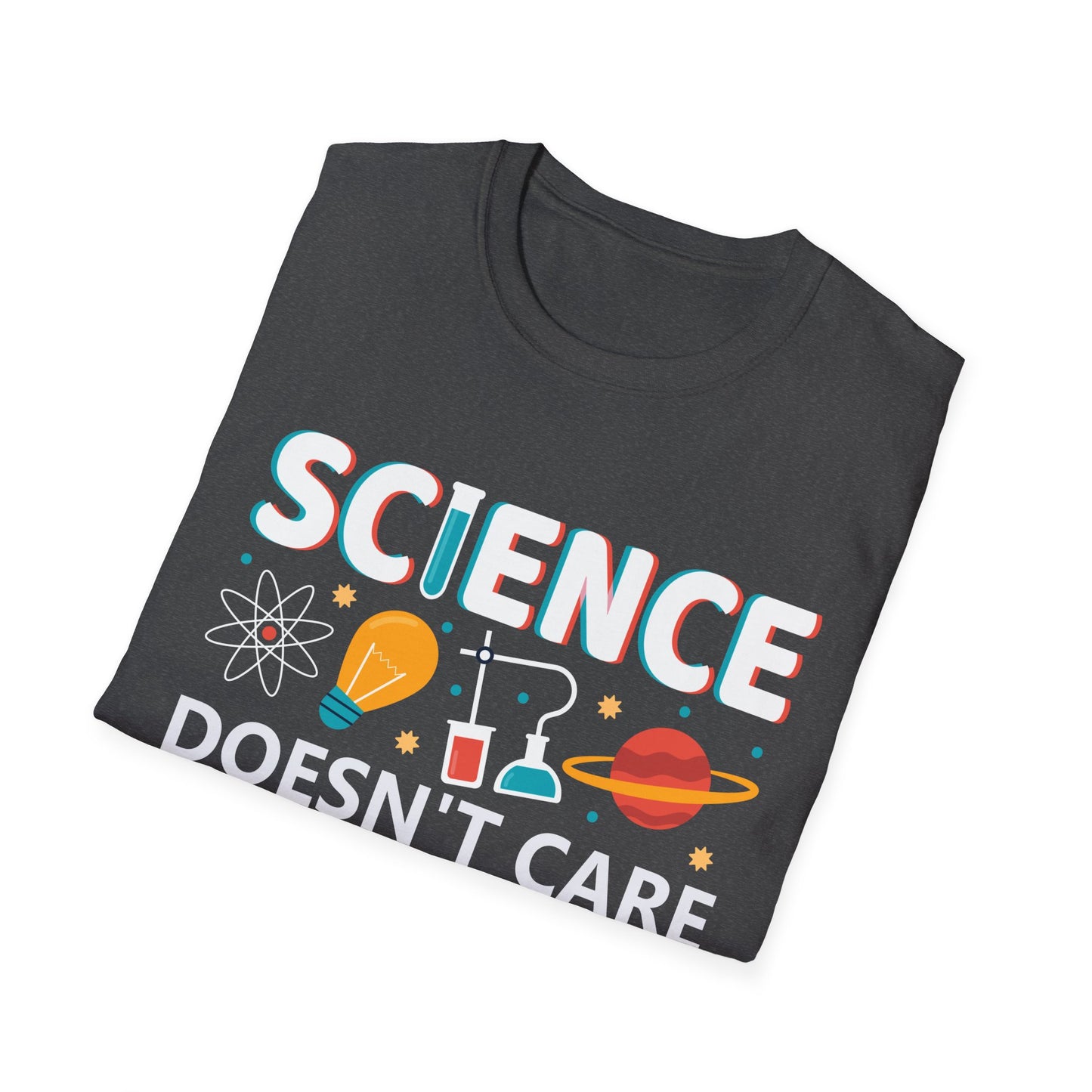 Science Doesn't Care What You Believe In - Celebrate Curiosity and Facts T-Shirt