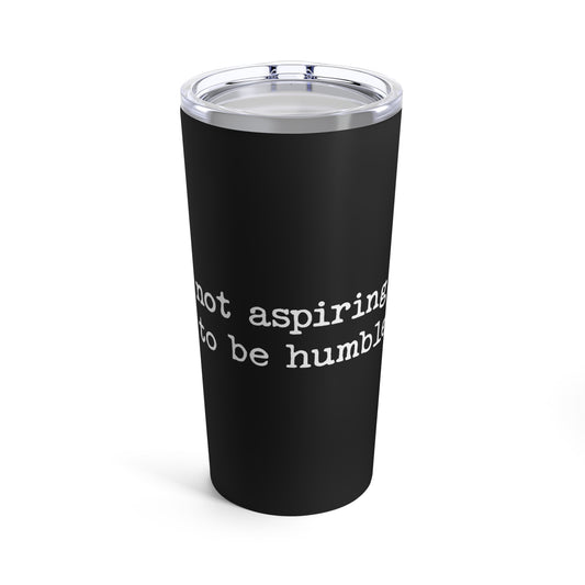 Not Aspiring to Be Humble Statement Tumbler